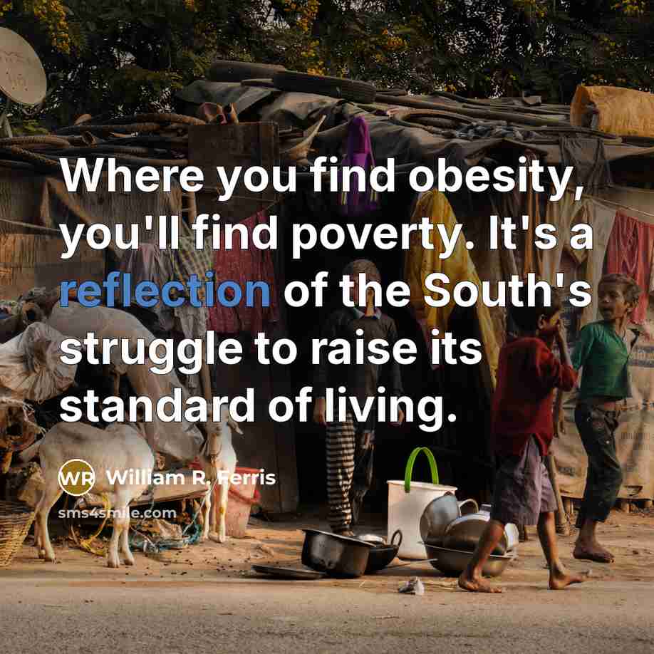 “Where you find obesity, you'll find poverty. It's a reflection…” quote by William R. Ferris