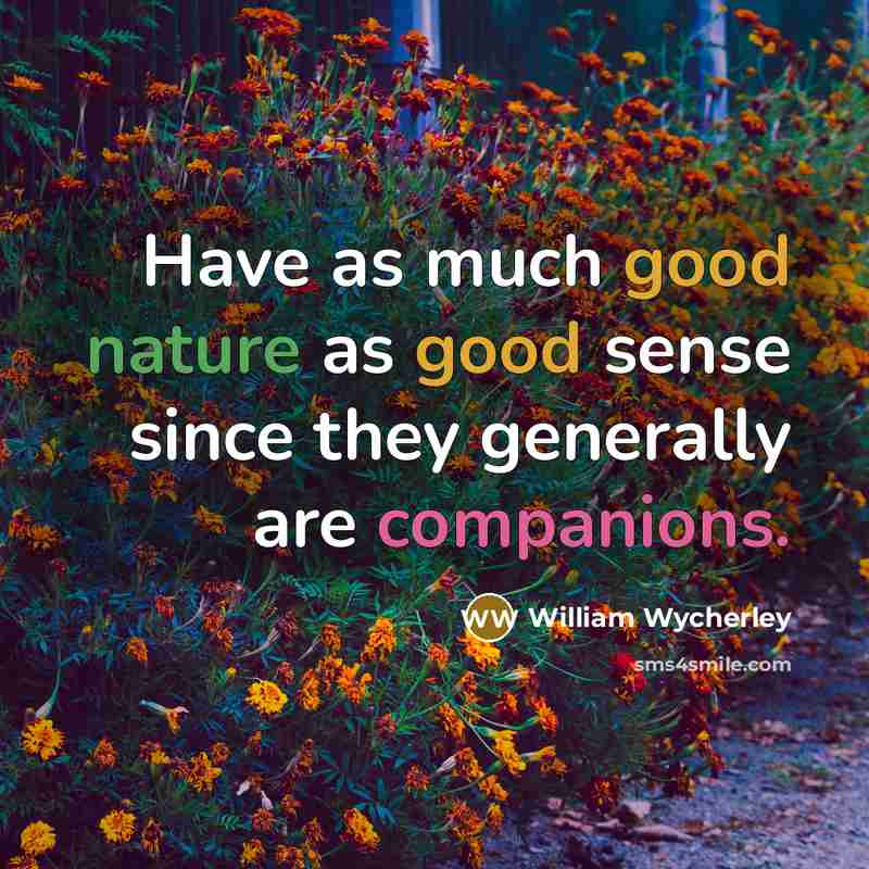 “Have as much good nature as good sense since they…” quote by William Wycherley
