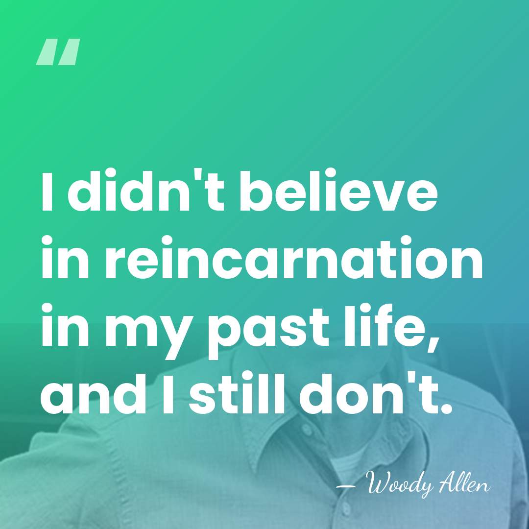 I didn't believe in reincarnation in my past life, and I still&hellip; - Woody Allen