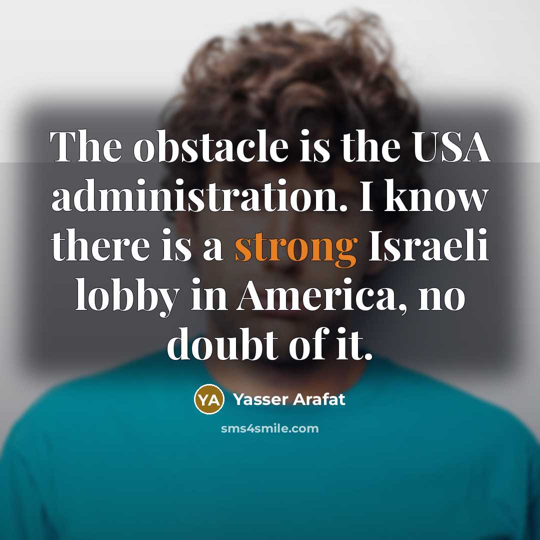 “The obstacle is the USA administration. I know there is…” quote by Yasser Arafat