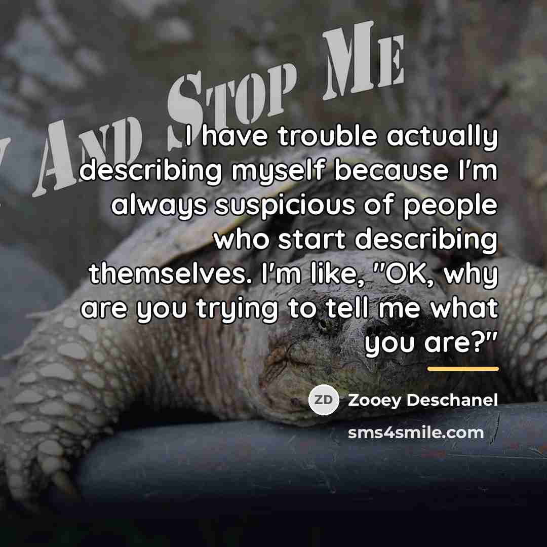 “I have trouble actually describing myself because I'm always suspicious…” quote by Zooey Deschanel