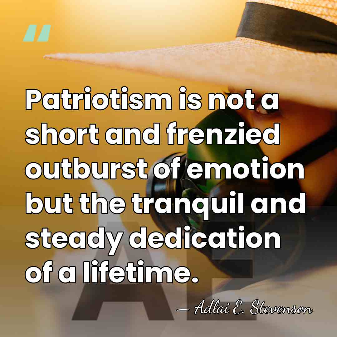 Patriotism is not a short and frenzied outburst of emotion but the&hellip; - Adlai E. Stevenson