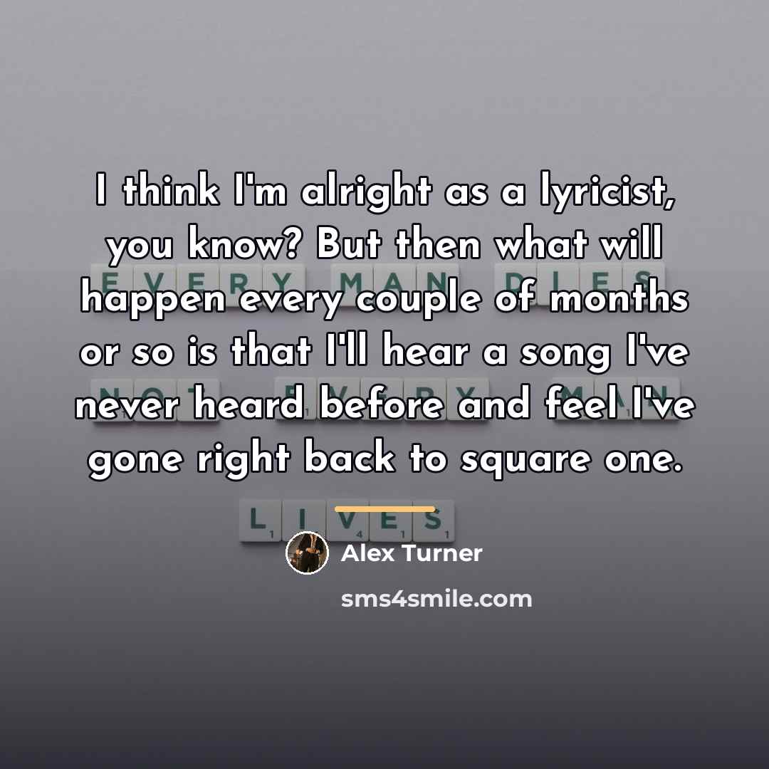 “I think I'm alright as a lyricist, you know? But…” quote by Alex Turner