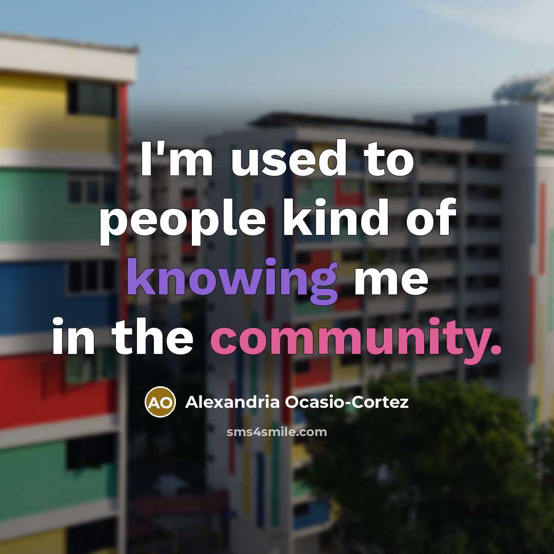 “I'm used to people kind of knowing me in the…” quote by Alexandria Ocasio-Cortez