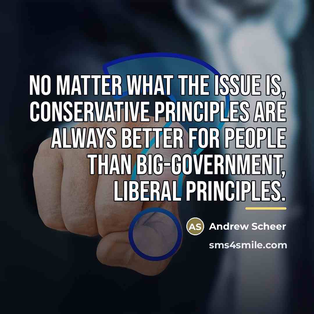 “No matter what the issue is, conservative principles are always…” quote by Andrew Scheer