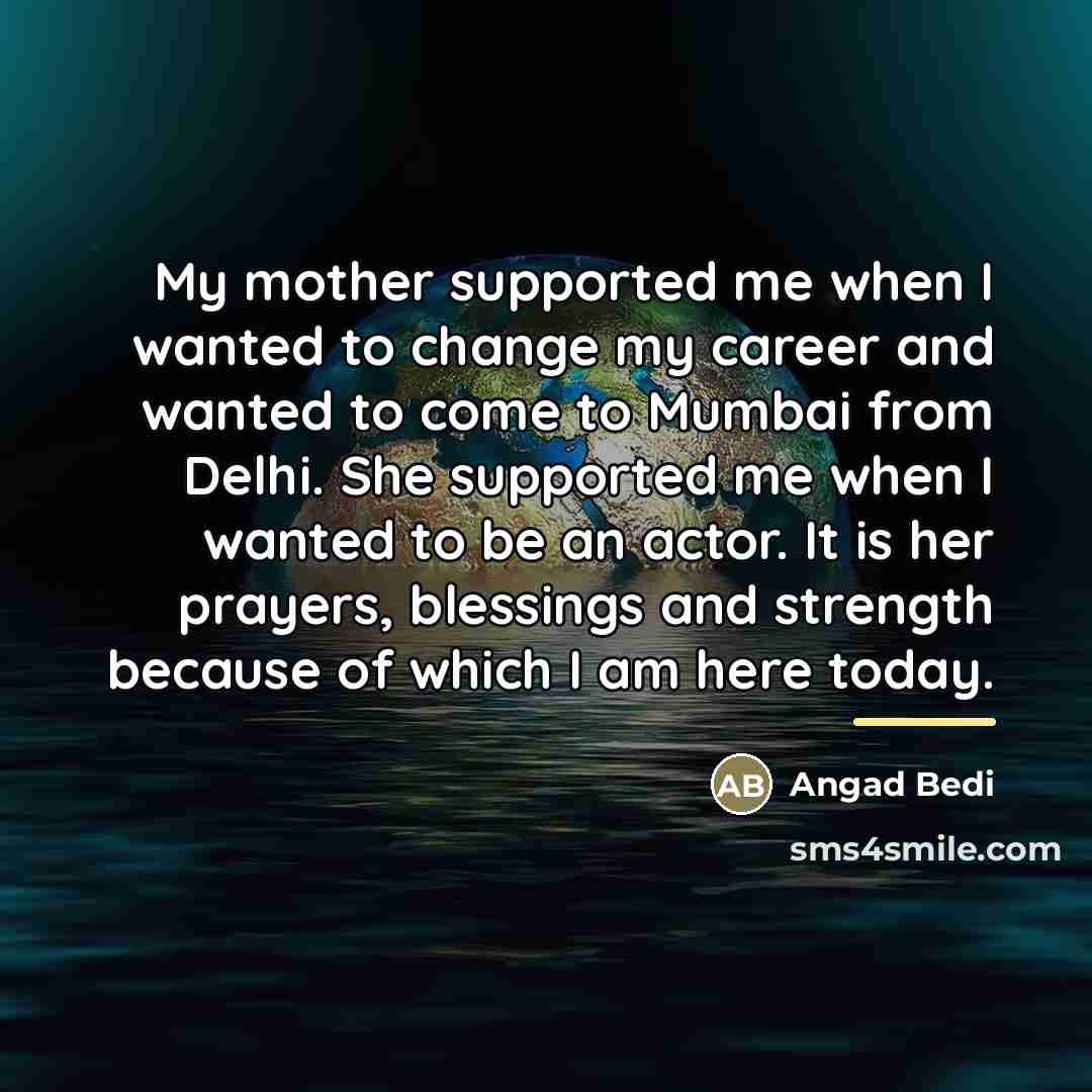 “My mother supported me when I wanted to change my…” quote by Angad Bedi