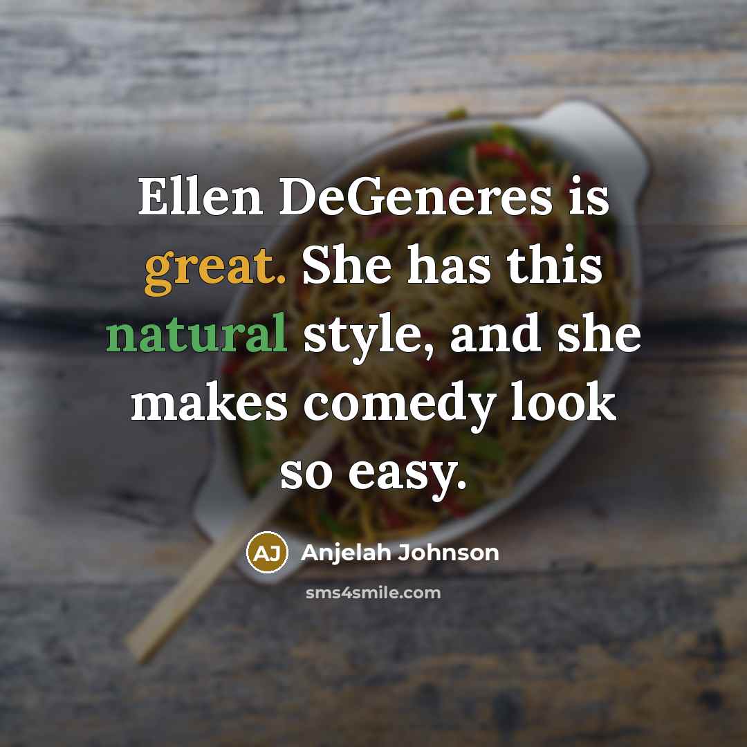 “Ellen DeGeneres is great. She has this natural style, and…” quote by Anjelah Johnson