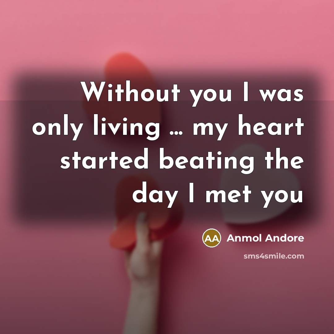 “Without you I was only living ... my heart started beating the day I met you” quote by Anmol Andore