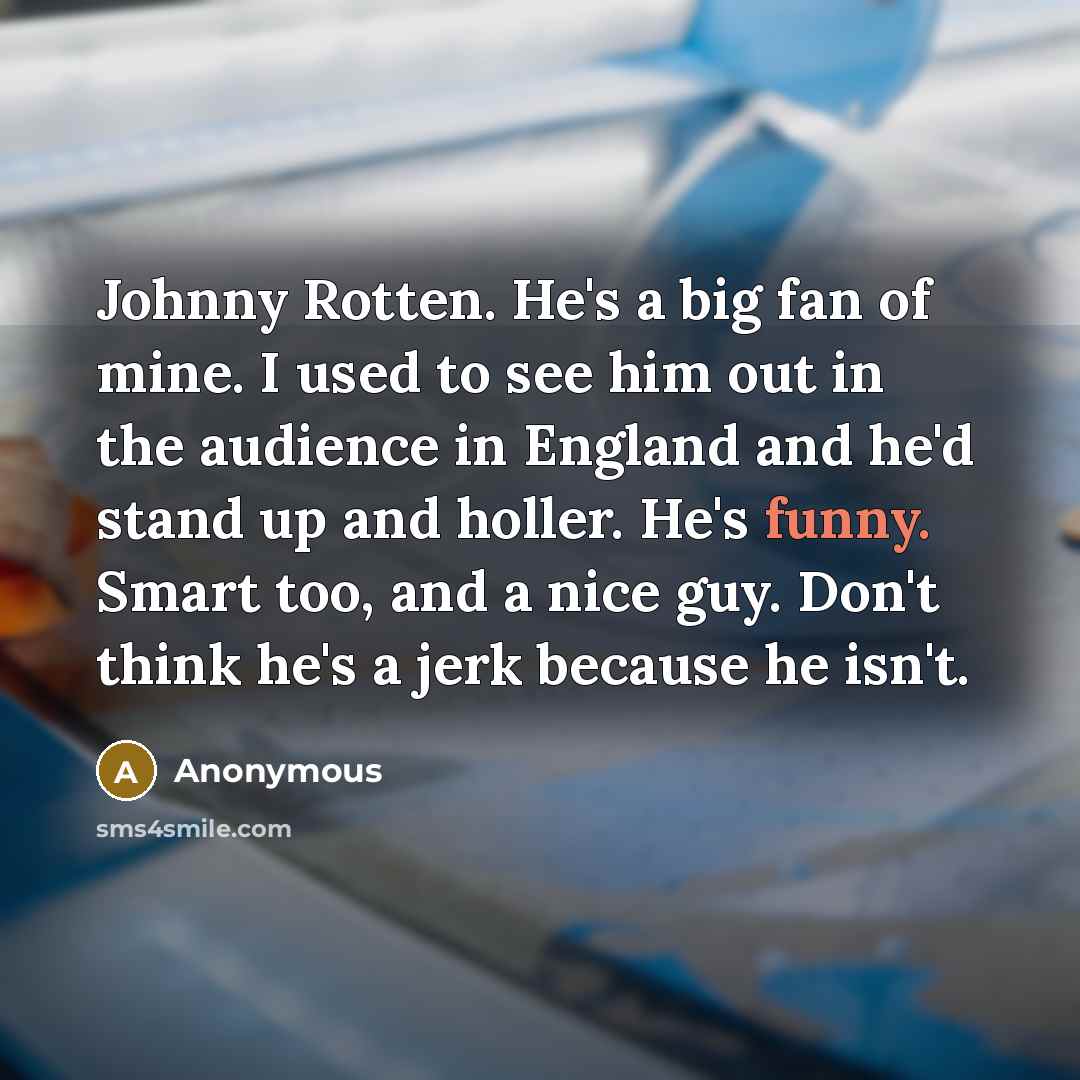 “Johnny Rotten. He's a big fan of mine. I used…” quote by Anonymous