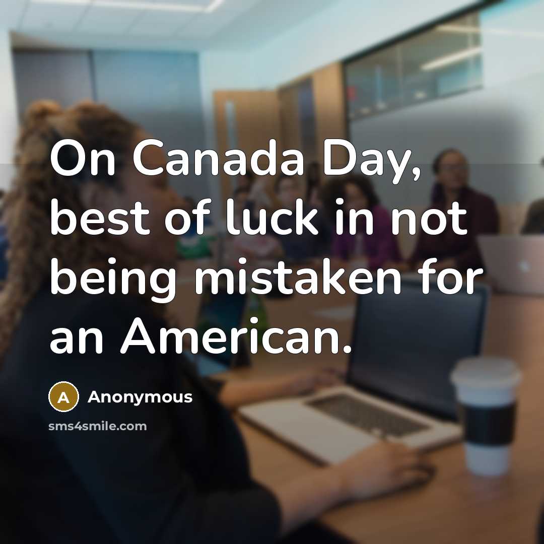 “On Canada Day, best of luck in not being mistaken…” quote by Anonymous