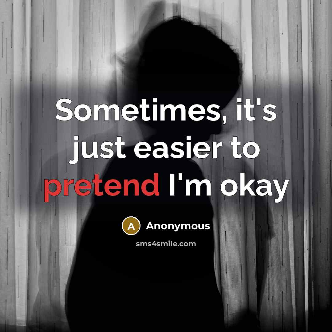 “Sometimes, it's just easier to pretend I'm okay” quote by Anonymous