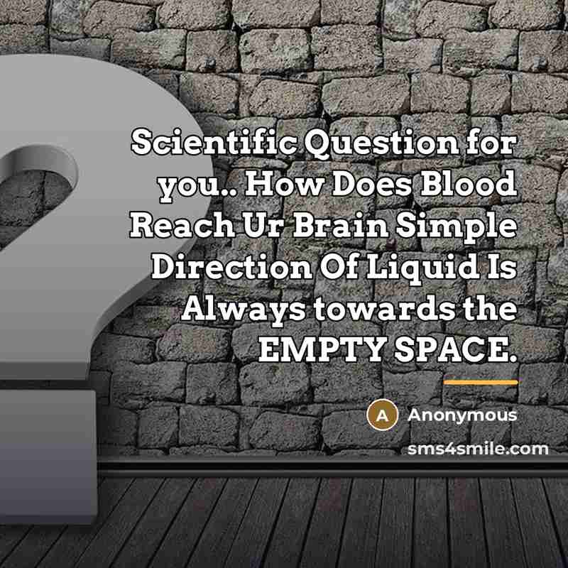 “Scientific Question for you.. How Does Blood Reach Ur Brain…” quote by Anonymous