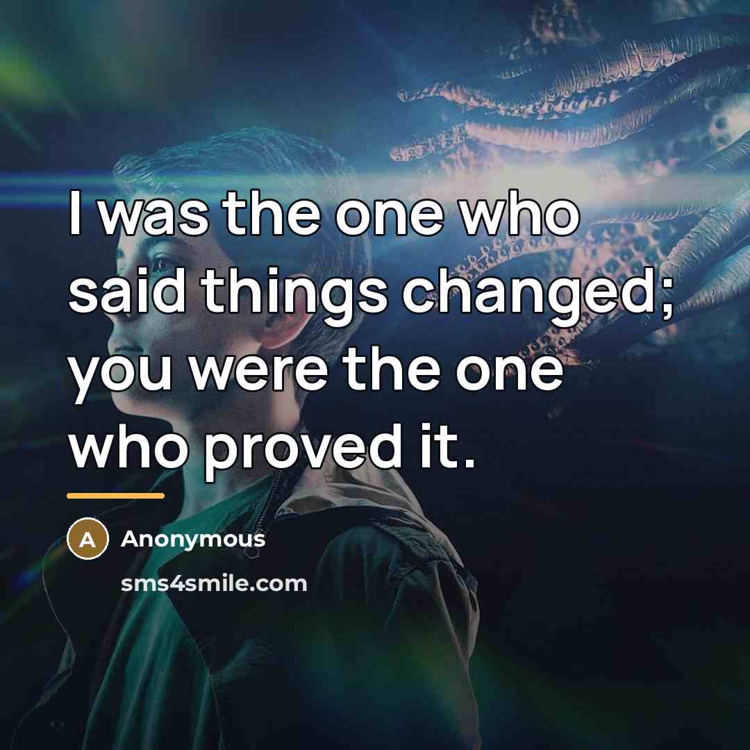 “I was the one who said things changed; you were…” quote by Anonymous