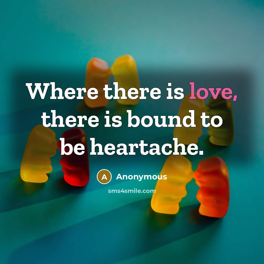 “Where there is love, there is bound to be heartache.…” quote by Anonymous