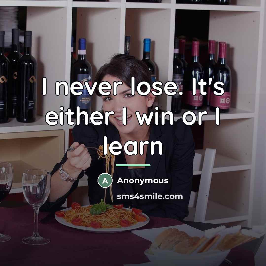“I never lose. It's either I win or I learn…” quote by Anonymous