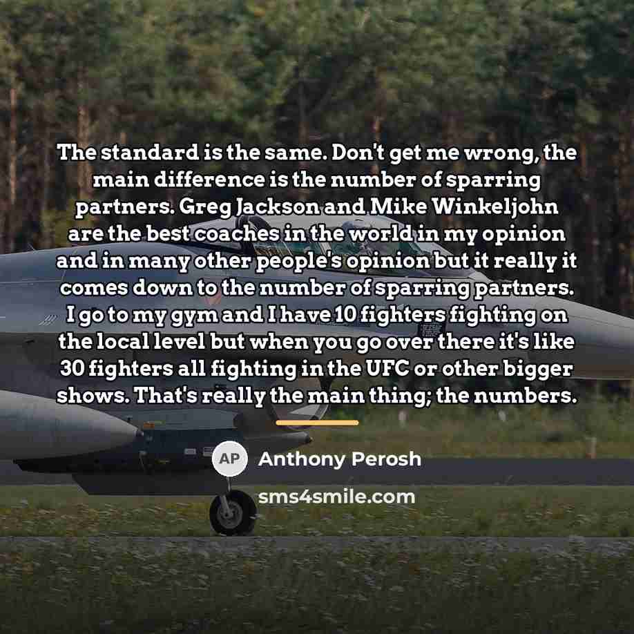 “The standard is the same. Don't get me wrong, the…” quote by Anthony Perosh