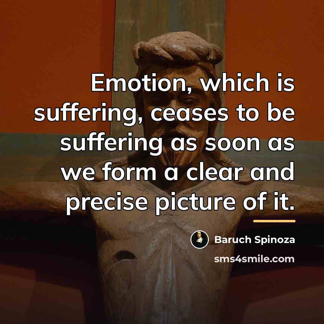 “Emotion, which is suffering, ceases to be suffering as soon…” quote by Baruch Spinoza