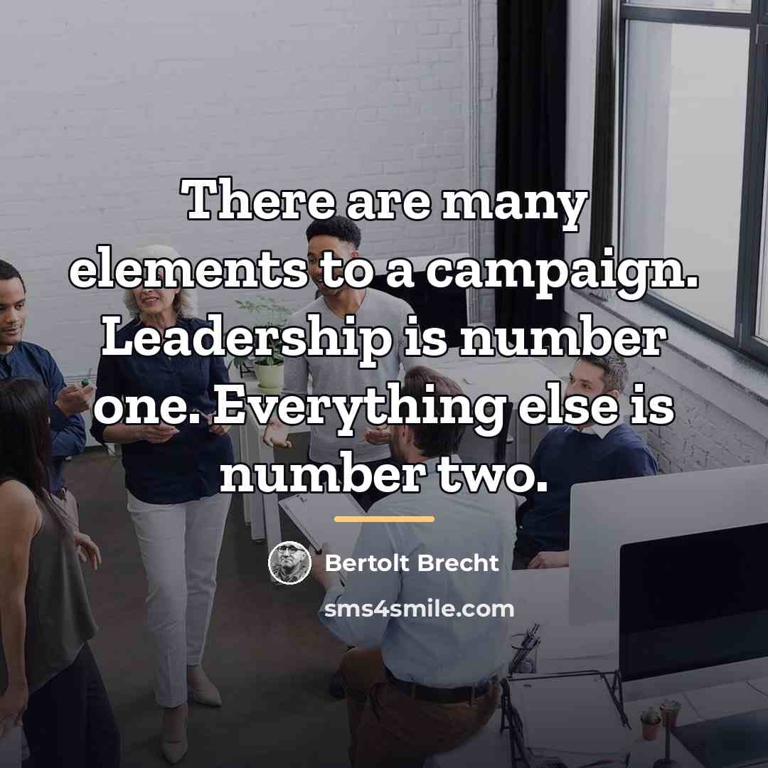 “There are many elements to a campaign. Leadership is number…” quote by Bertolt Brecht