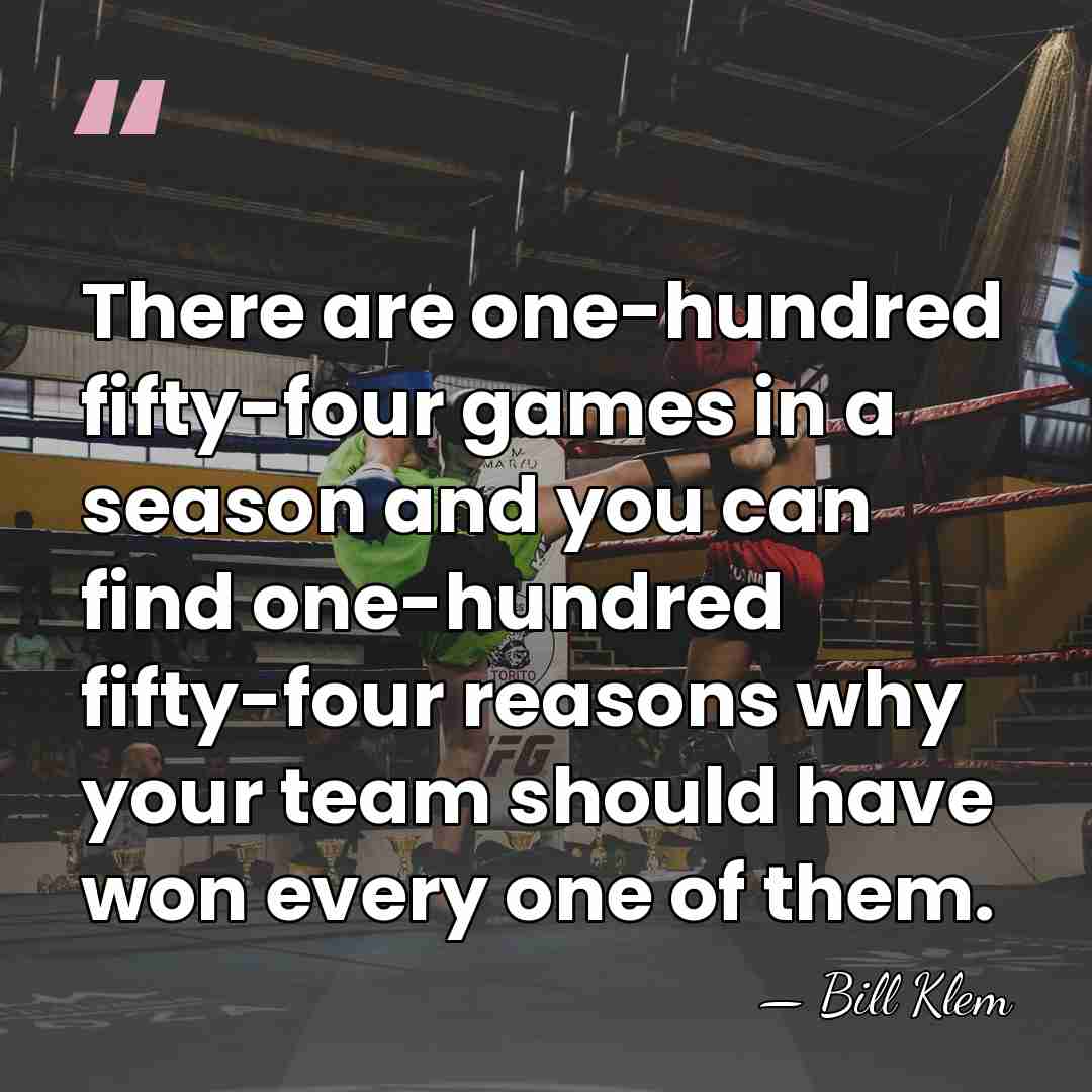 There are one-hundred fifty-four games in a season and you can find&hellip; - Bill Klem