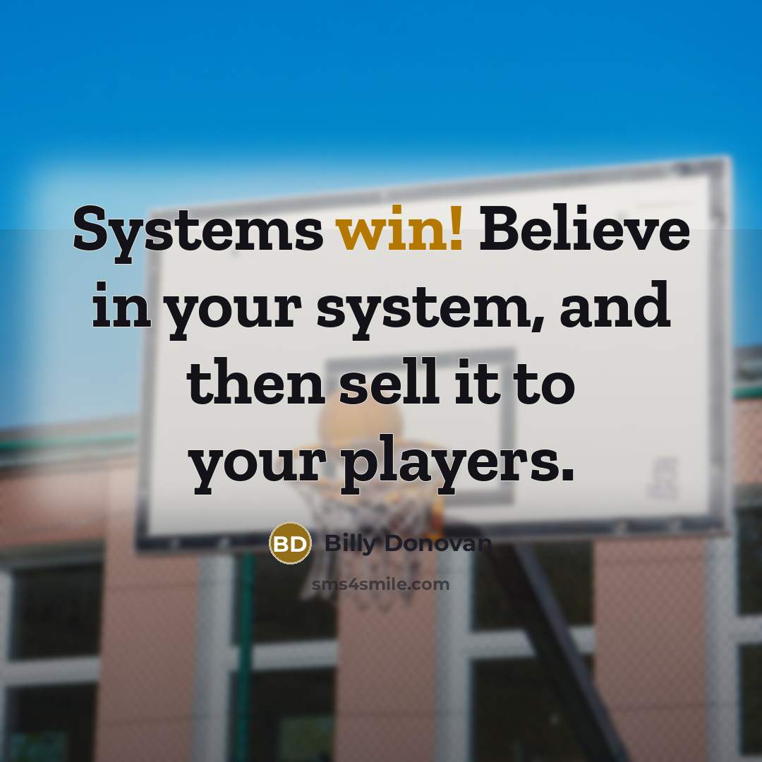 “Systems win! Believe in your system, and then sell it…” quote by Billy Donovan