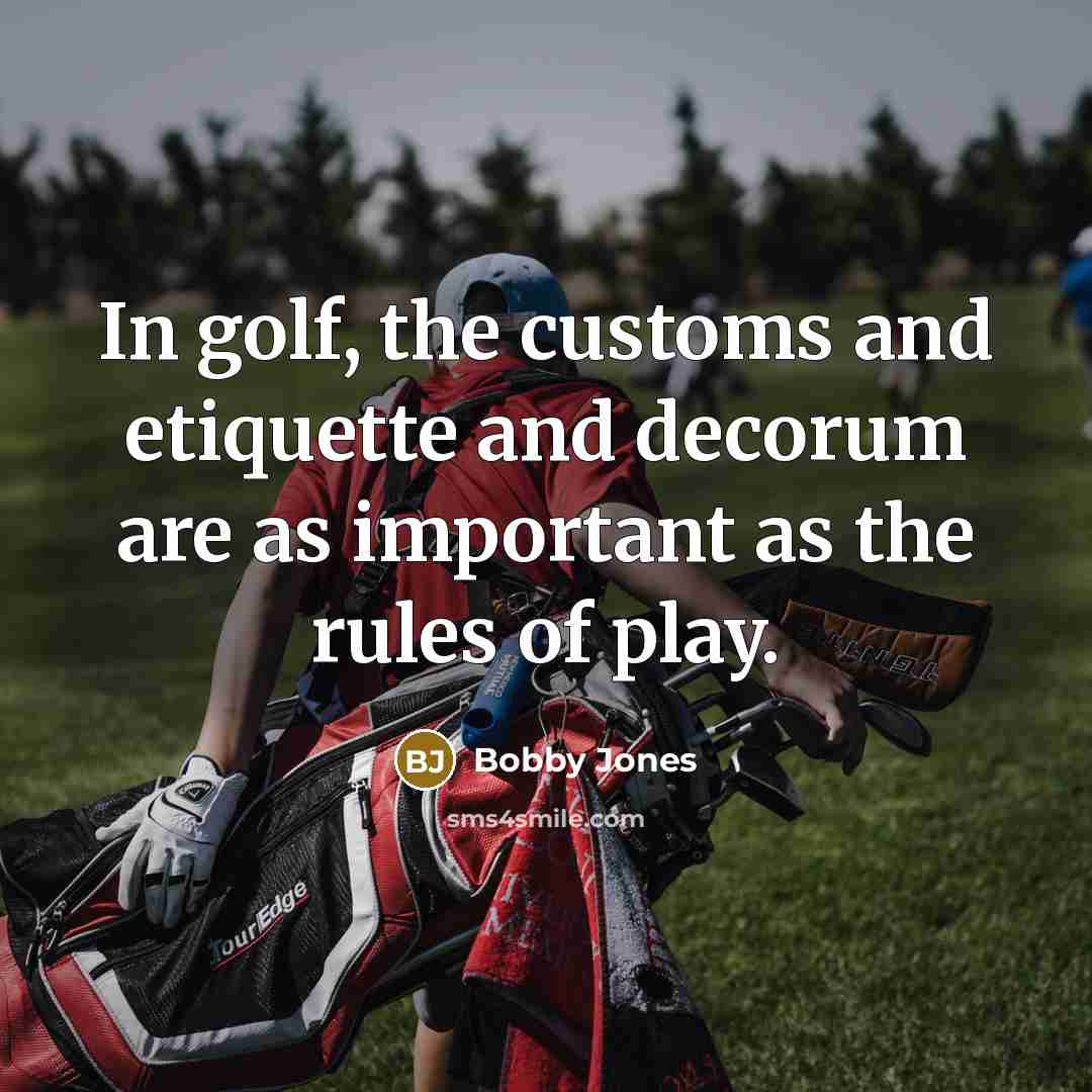 “In golf, the customs and etiquette and decorum are as…” quote by Bobby Jones