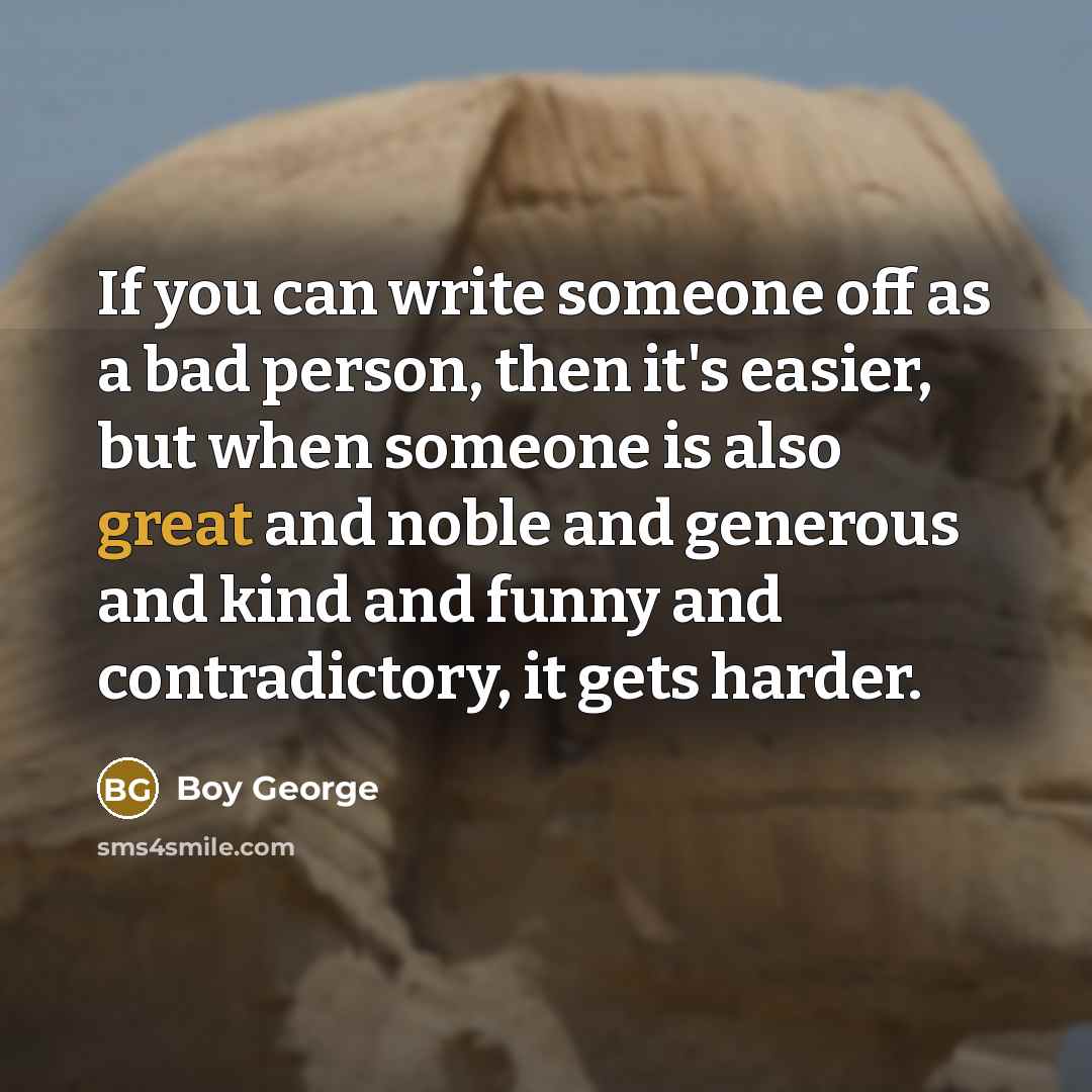 “If you can write someone off as a bad person,…” quote by Boy George
