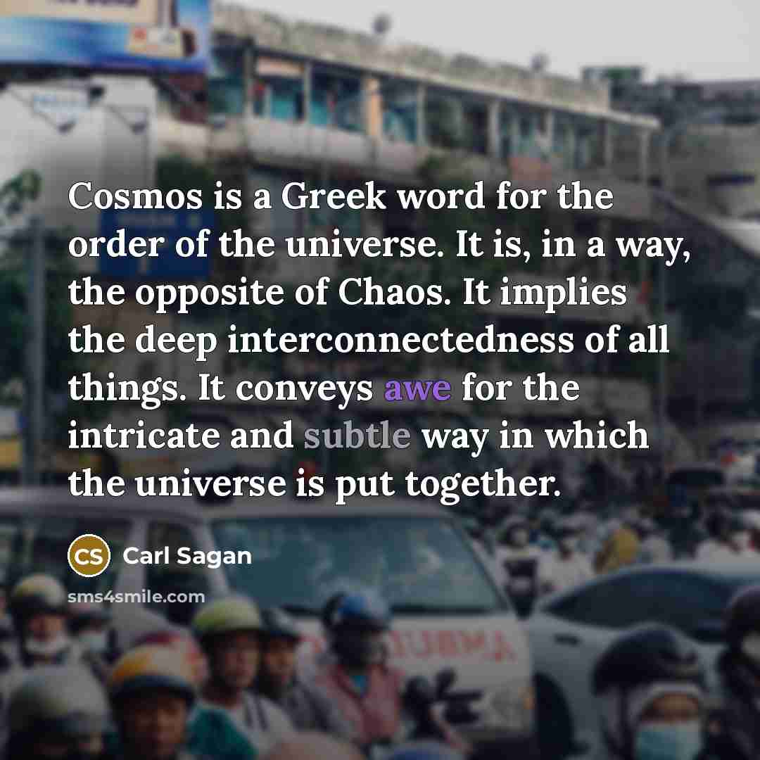 “Cosmos is a Greek word for the order of the…” quote by Carl Sagan