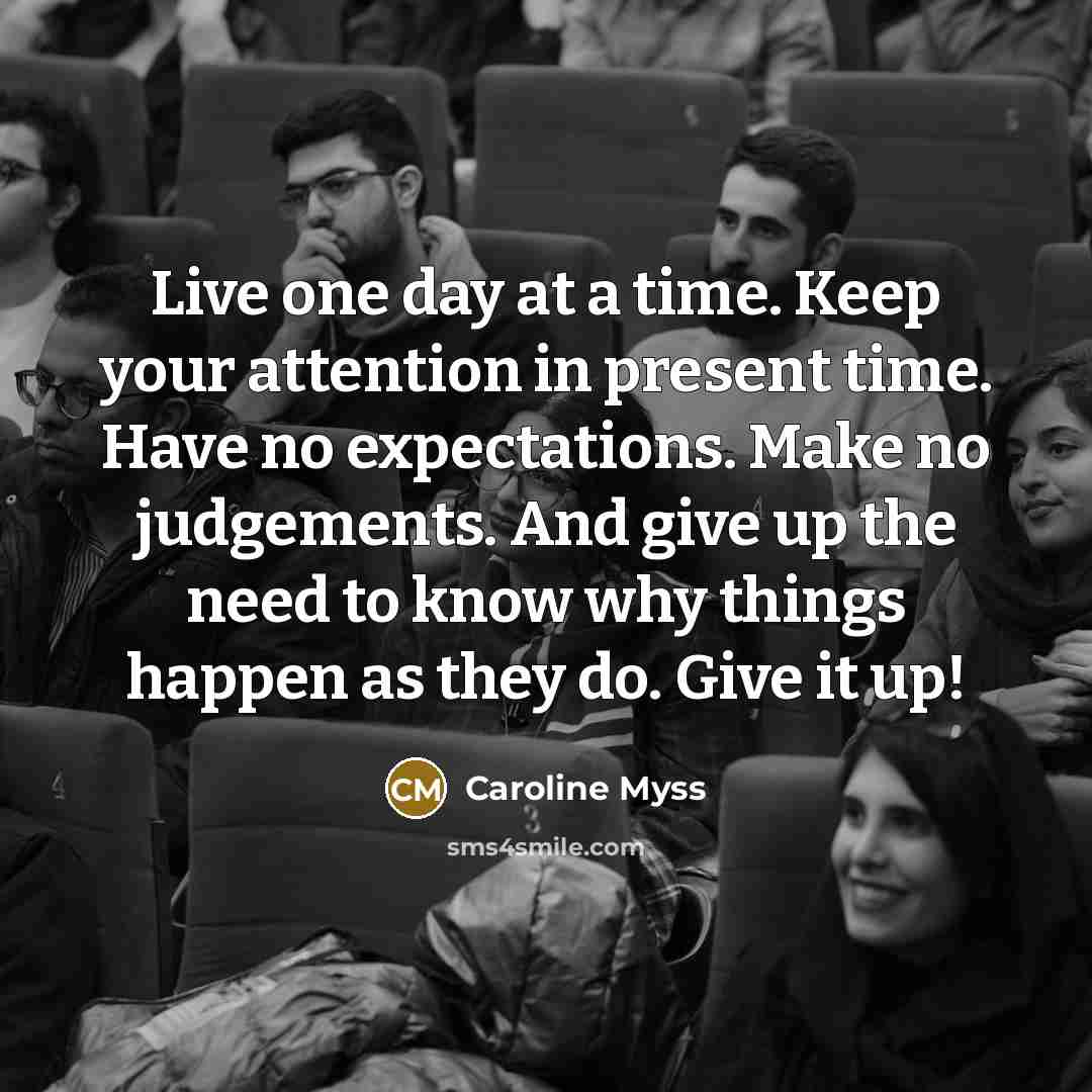 “Live one day at a time. Keep your attention in…” quote by Caroline Myss