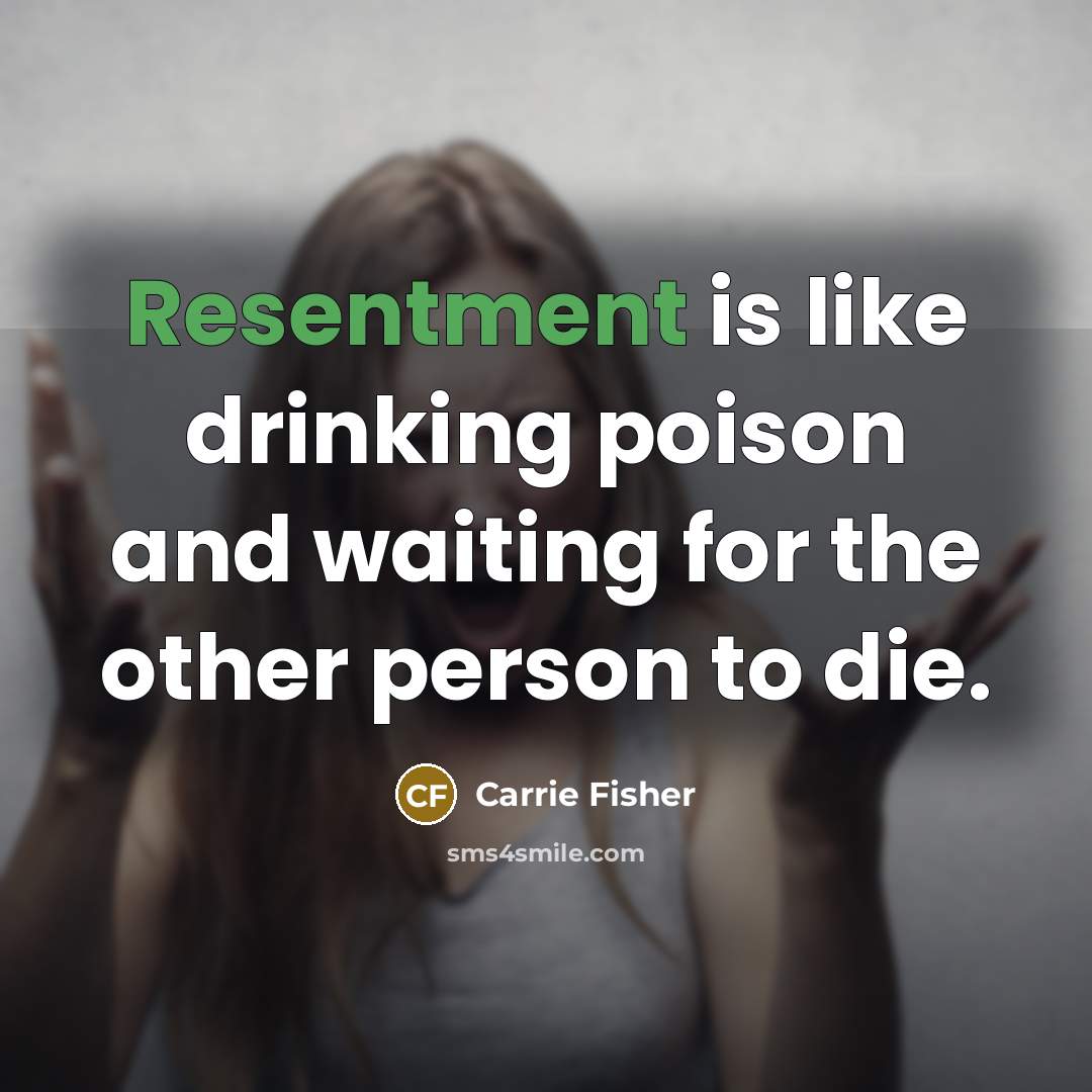 “Resentment is like drinking poison and waiting for the other…” quote by Carrie Fisher