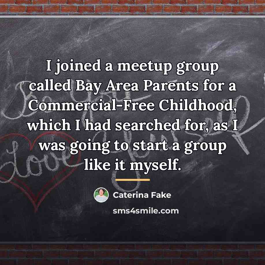“I joined a meetup group called Bay Area Parents for…” quote by Caterina Fake