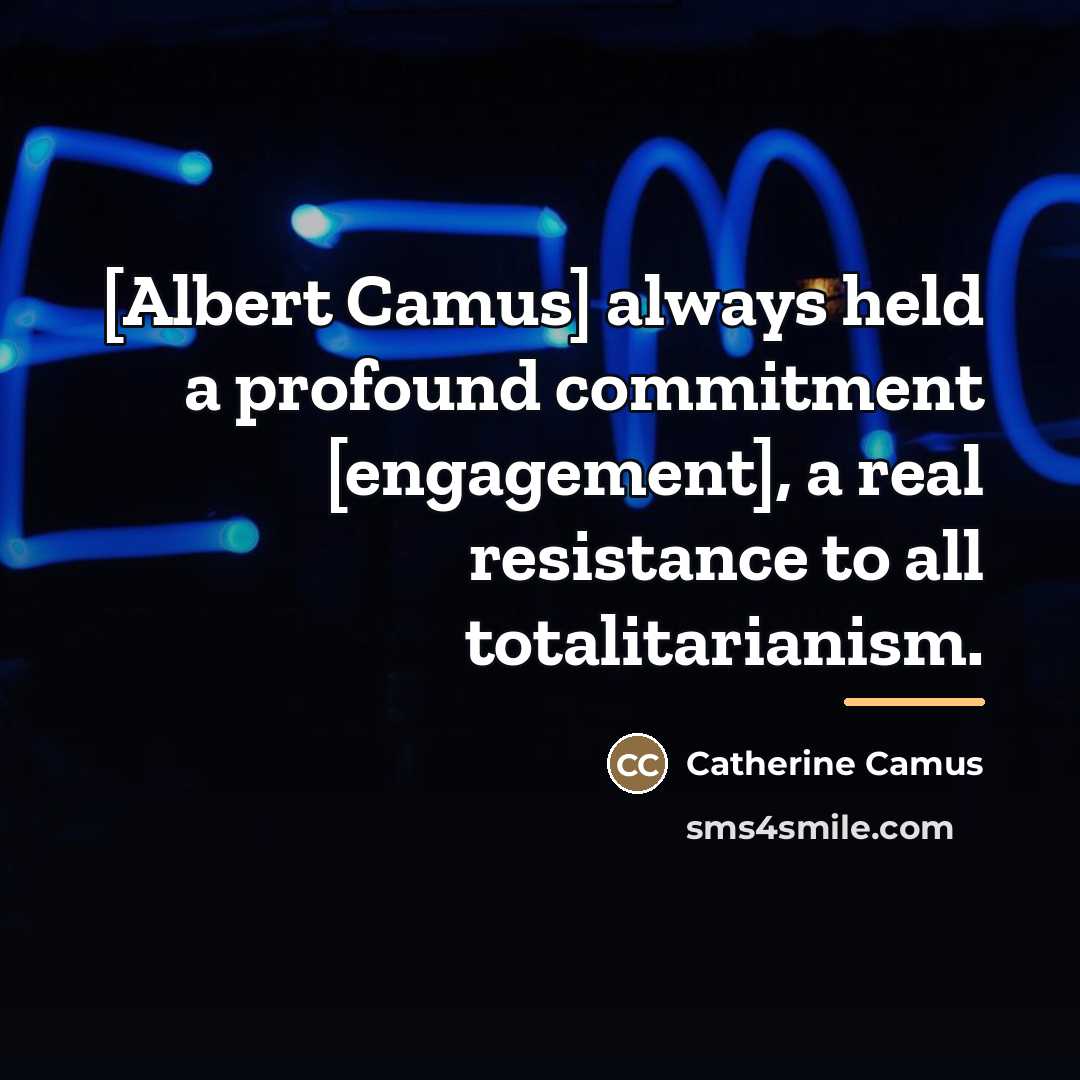 “[Albert Camus] always held a profound commitment [engagement], a real…” quote by Catherine Camus