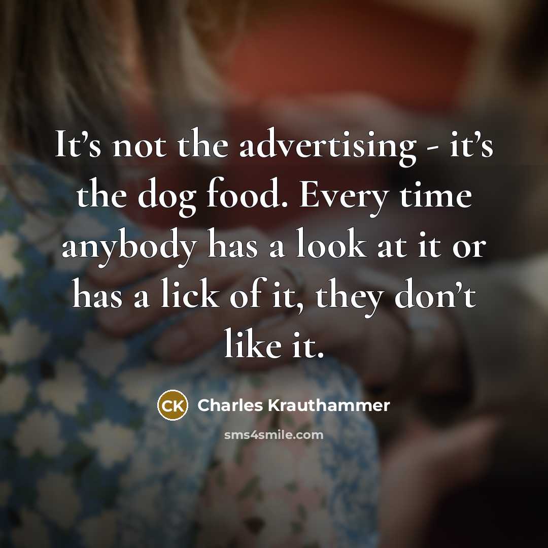 “It’s not the advertising - it’s the dog food. Every…” quote by Charles Krauthammer