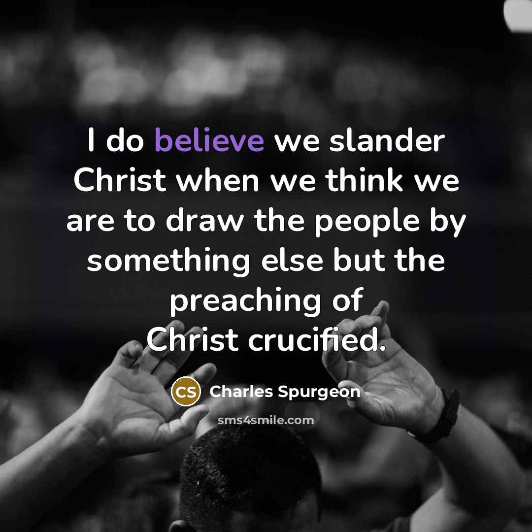 “I do believe we slander Christ when we think we…” quote by Charles Spurgeon