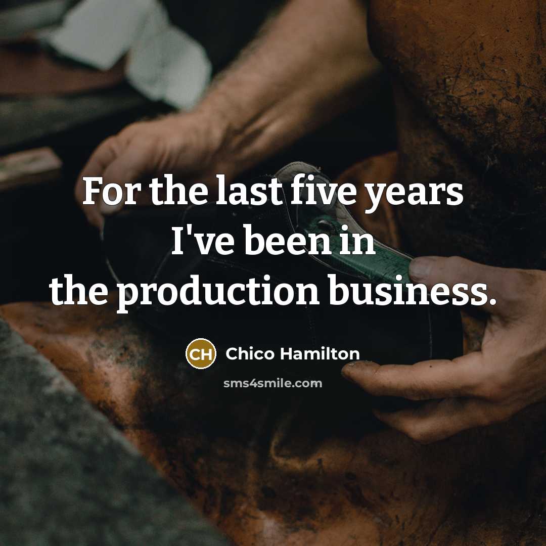 “For the last five years I've been in the production…” quote by Chico Hamilton