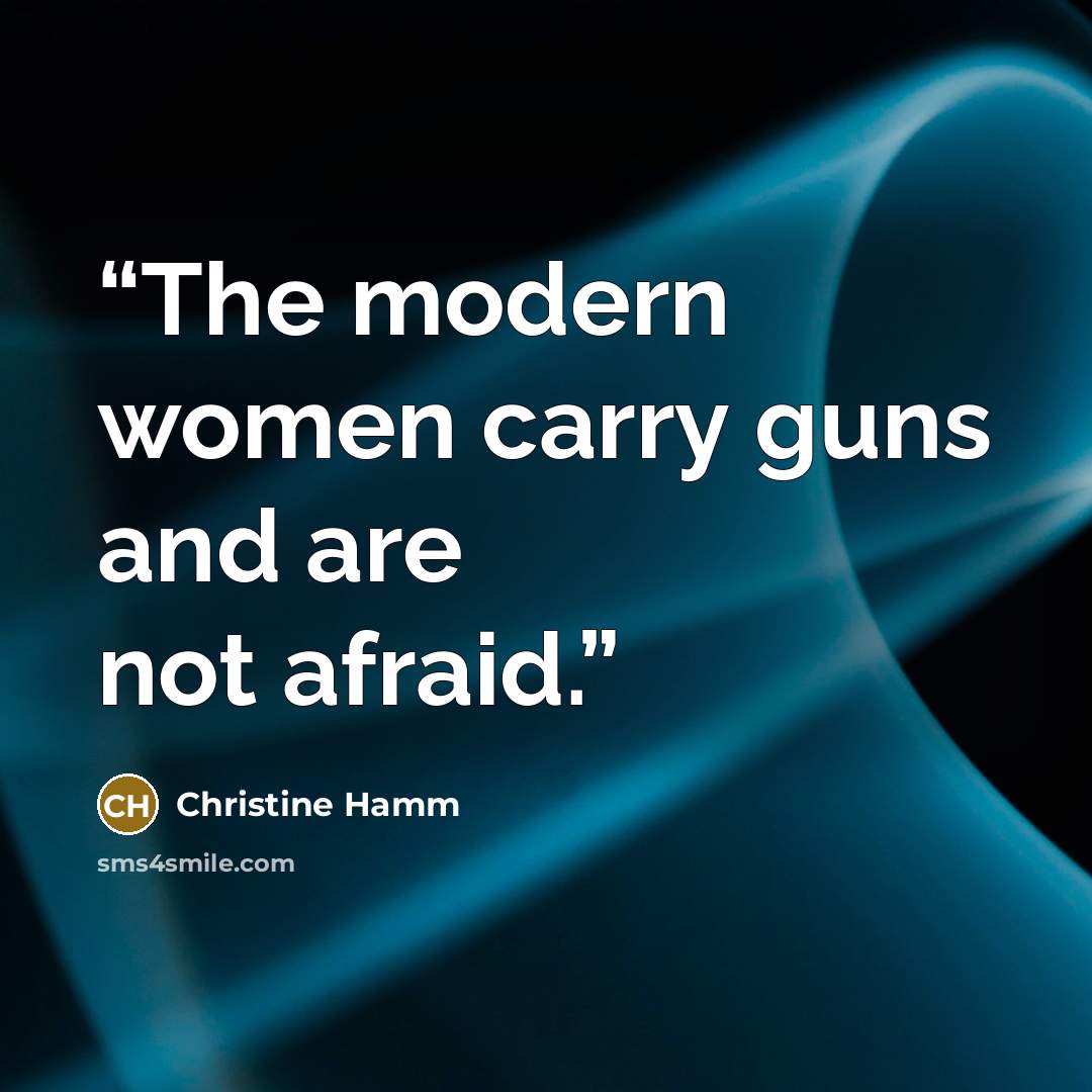 “The modern women carry guns and are not afraid.” quote by Christine Hamm