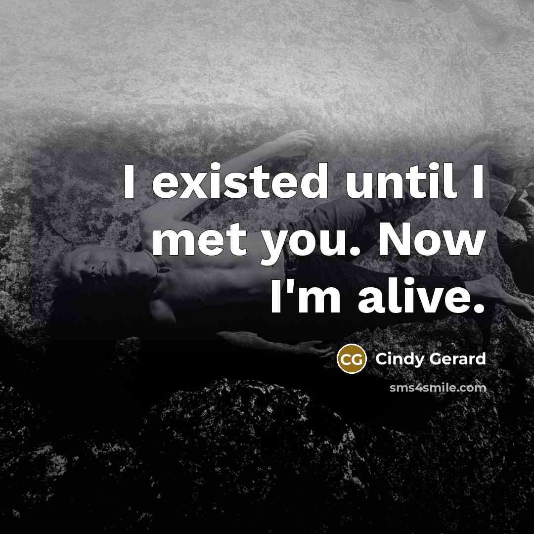 “I existed until I met you. Now I'm alive.…” quote by Cindy Gerard