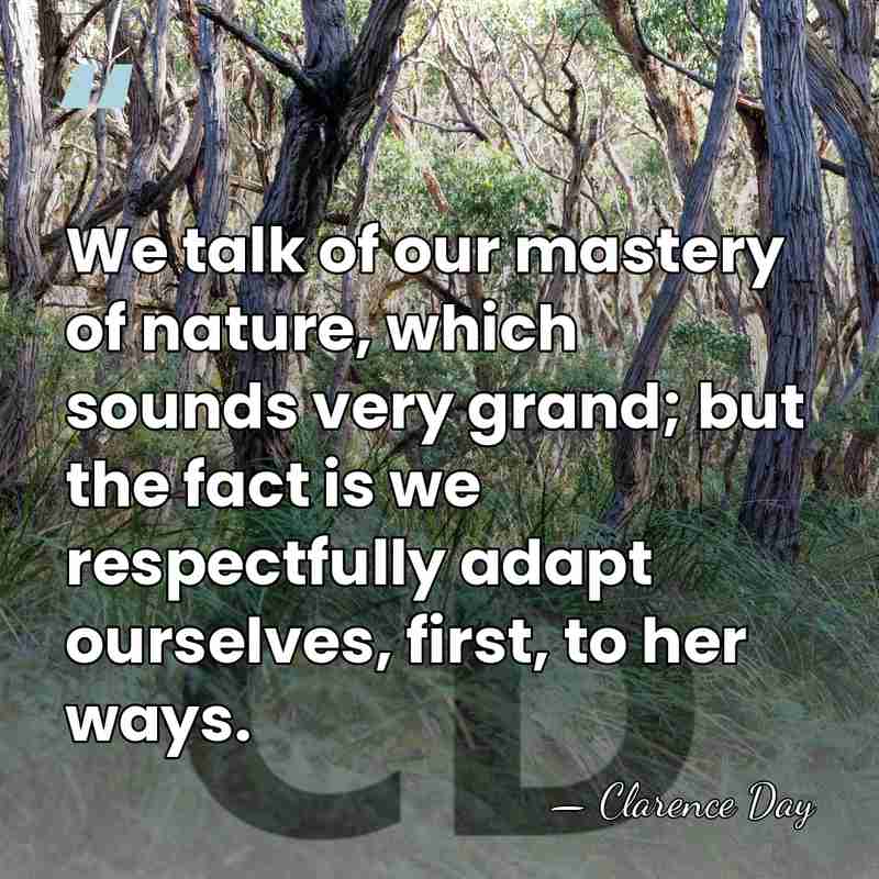 We talk of our mastery of nature, which sounds very grand; but&hellip; - Clarence Day