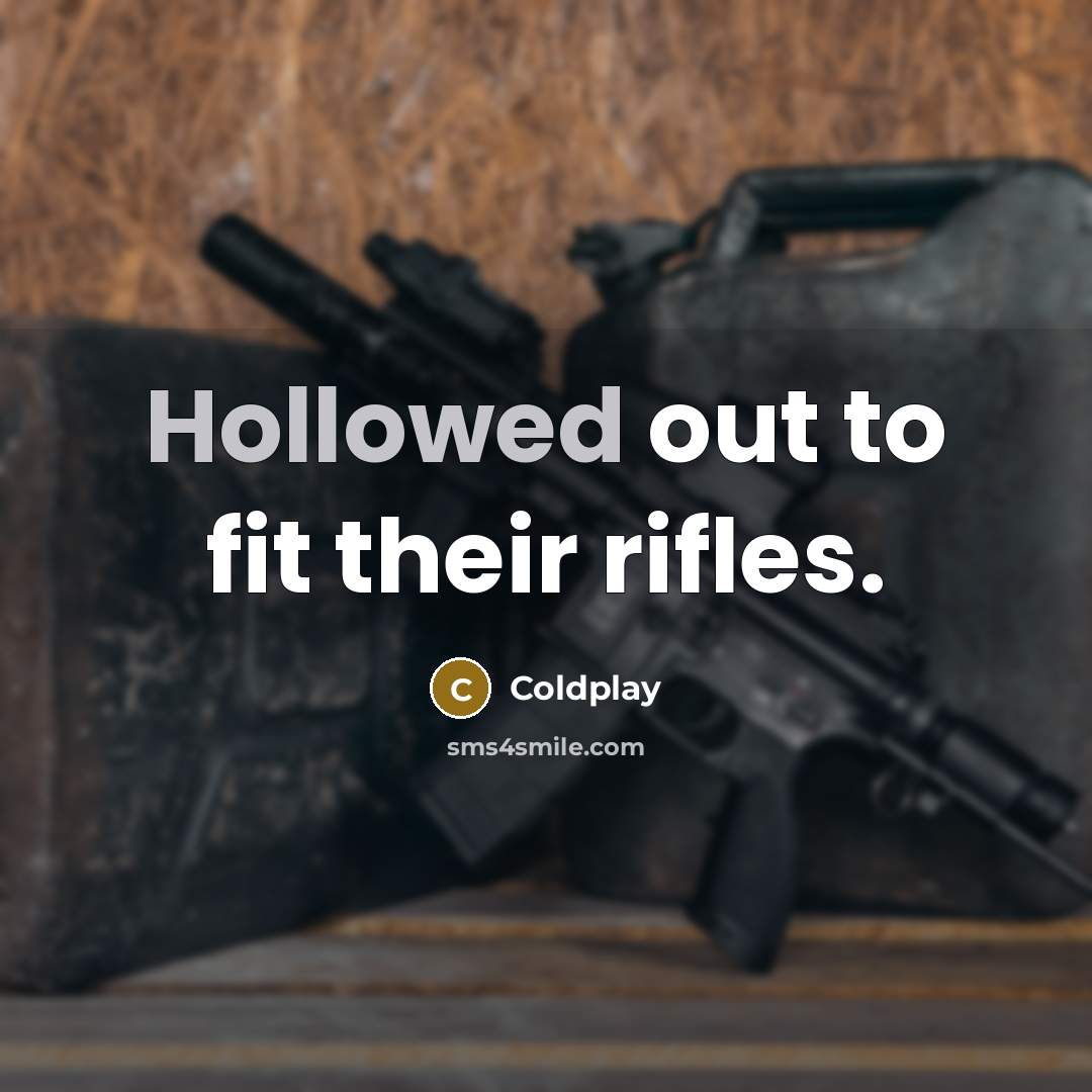 “Hollowed out to fit their rifles.” quote by Coldplay