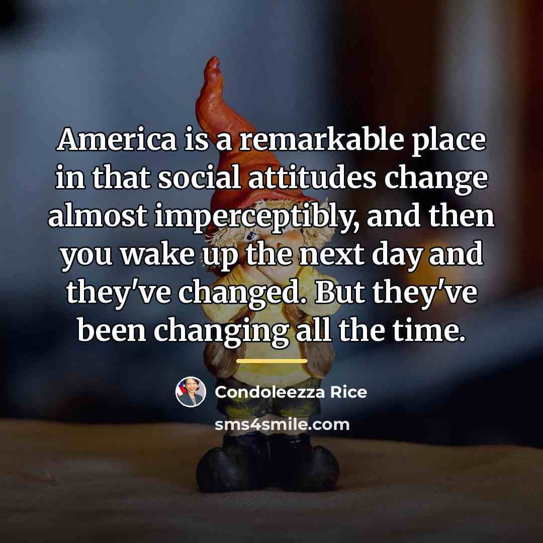 “America is a remarkable place in that social attitudes change…” quote by Condoleezza Rice