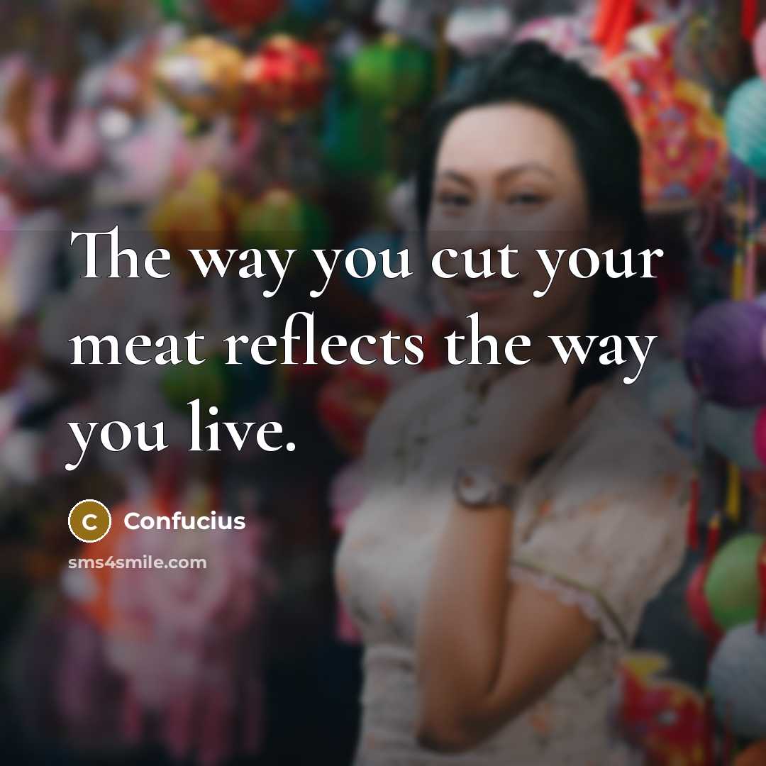 “The way you cut your meat reflects the way you…” quote by Confucius