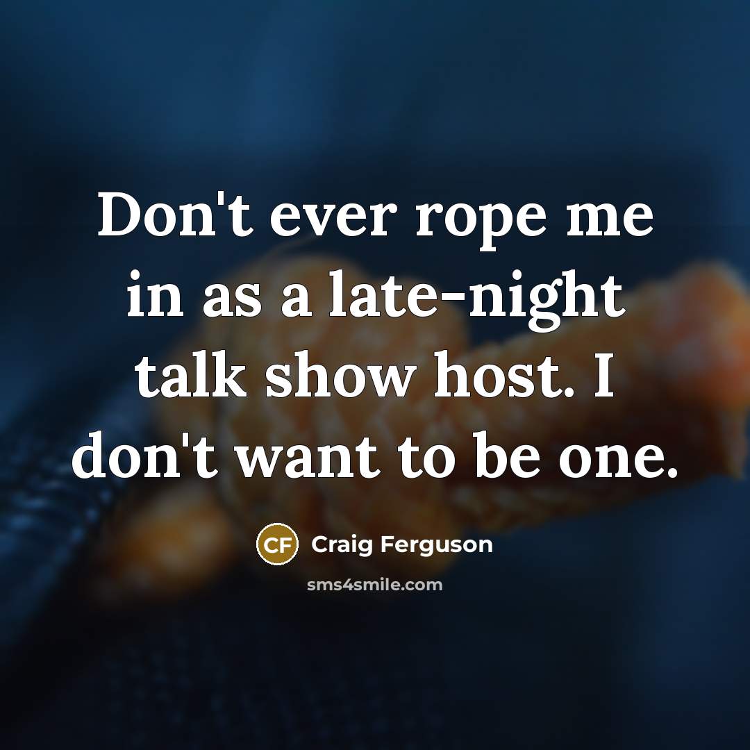 “Don't ever rope me in as a late-night talk show…” quote by Craig Ferguson