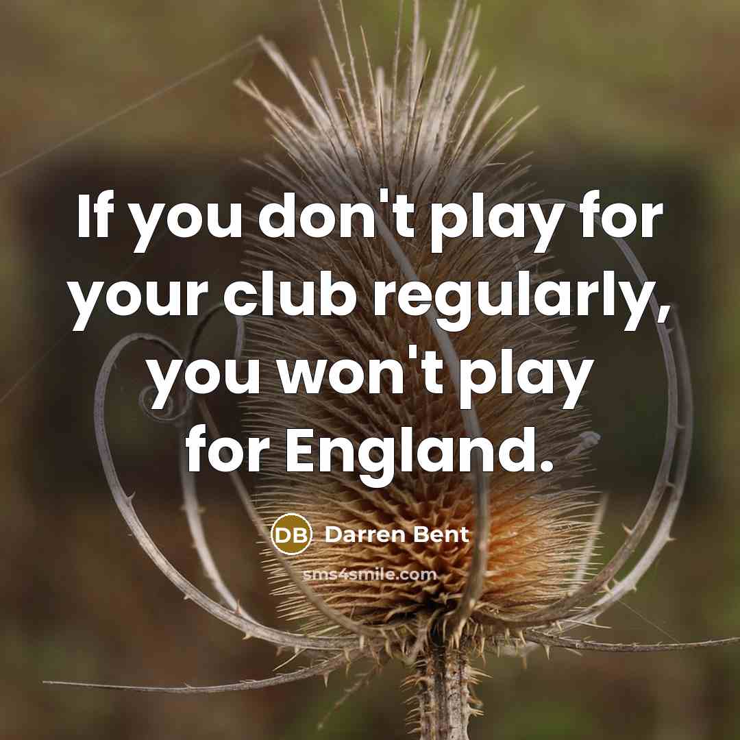 “If you don't play for your club regularly, you won't…” quote by Darren Bent