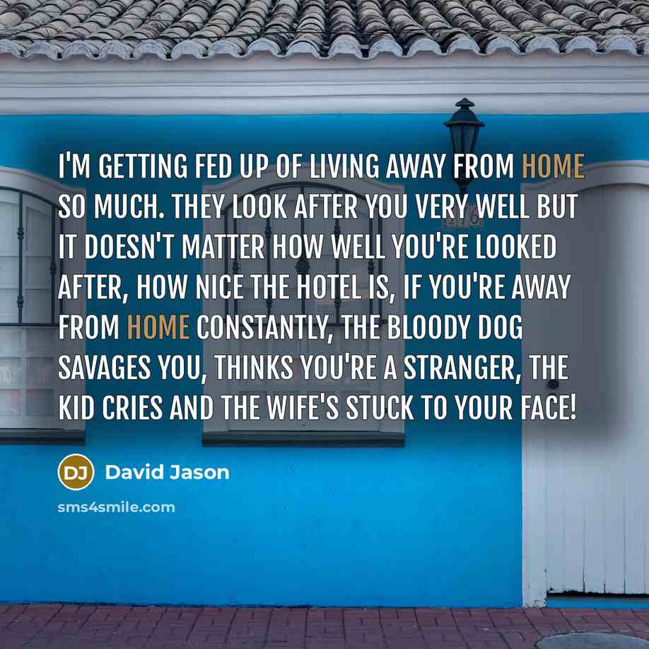 “I'm getting fed up of living away from home so…” quote by David Jason