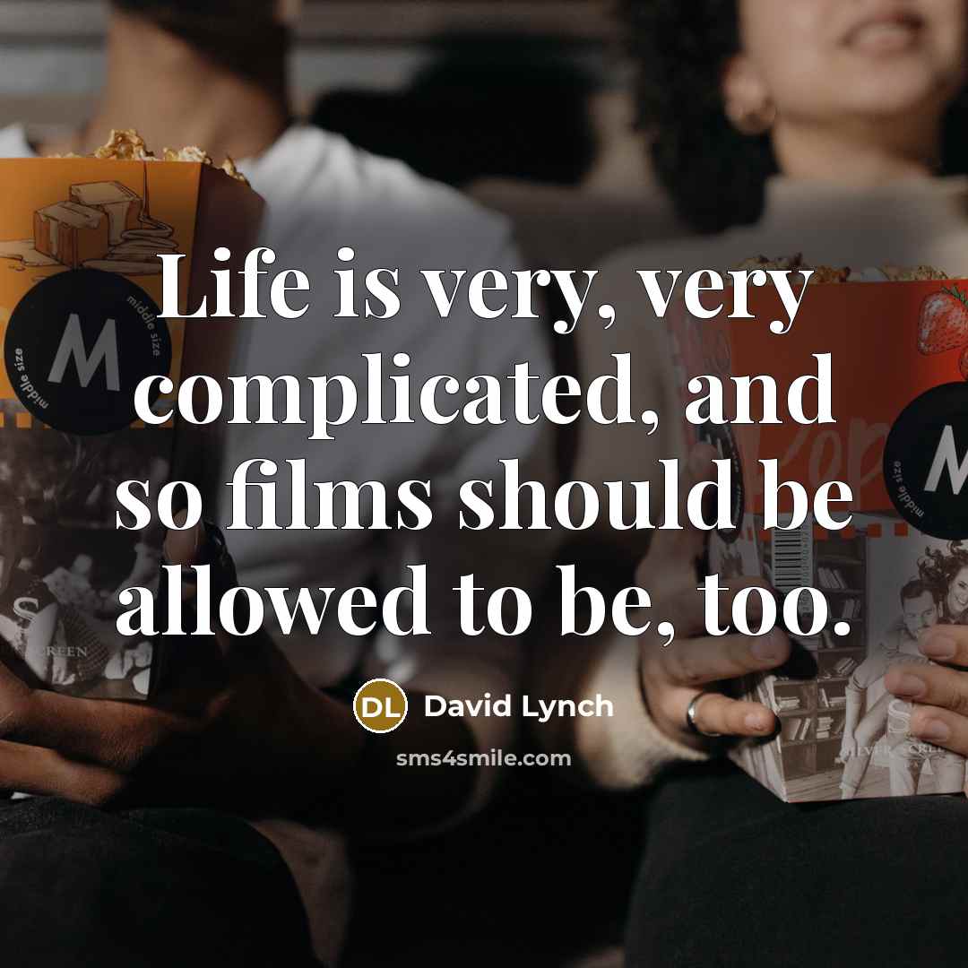 “Life is very, very complicated, and so films should be…” quote by David Lynch
