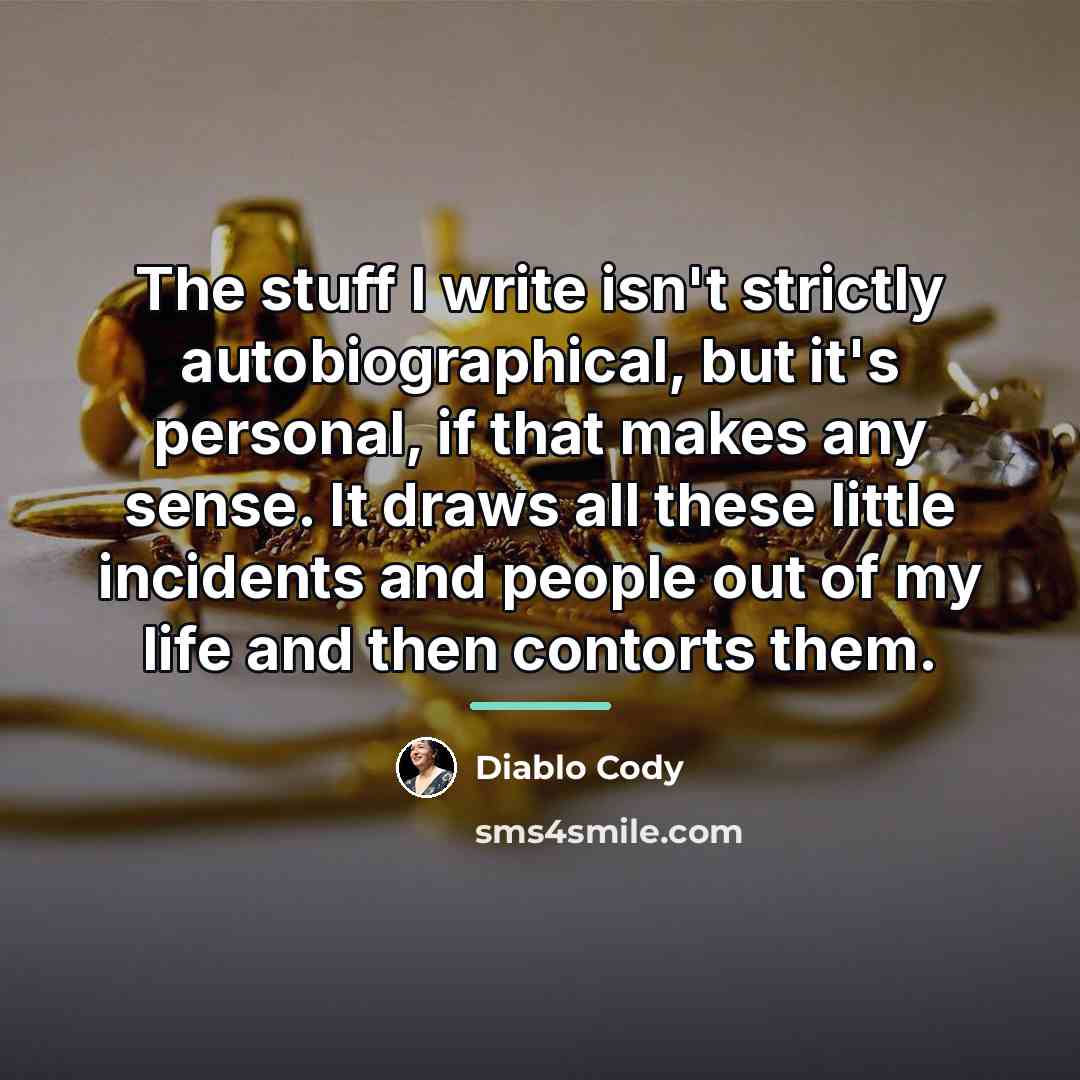 “The stuff I write isn't strictly autobiographical, but it's personal,…” quote by Diablo Cody