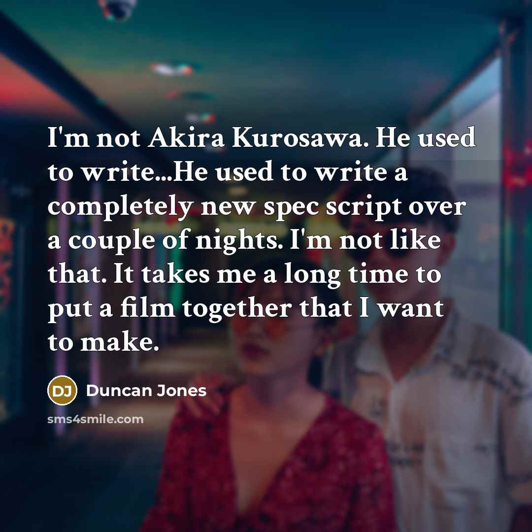 “I'm not Akira Kurosawa. He used to write...He used to…” quote by Duncan Jones