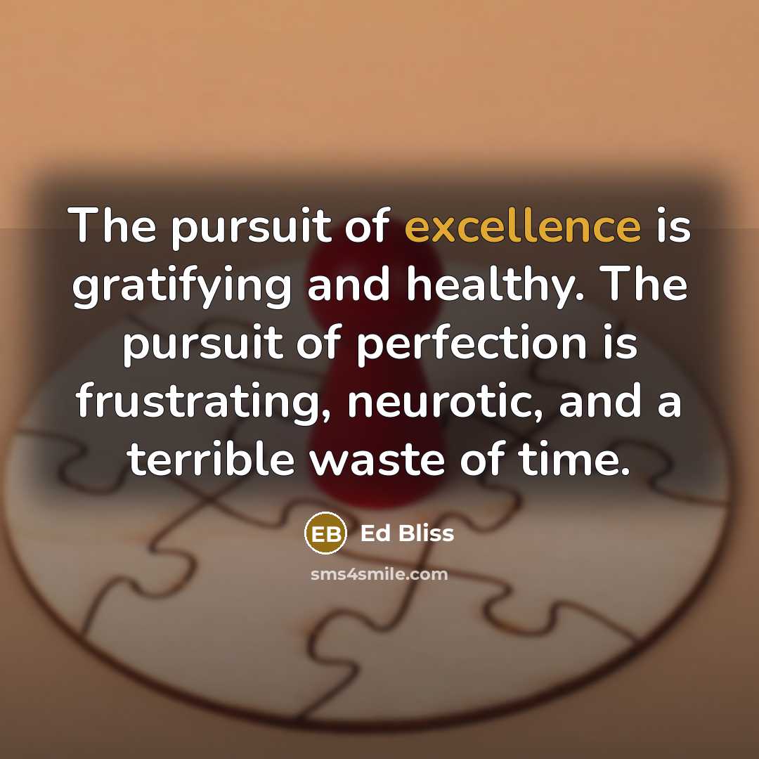“The pursuit of excellence is gratifying and healthy. The pursuit…” quote by Ed Bliss