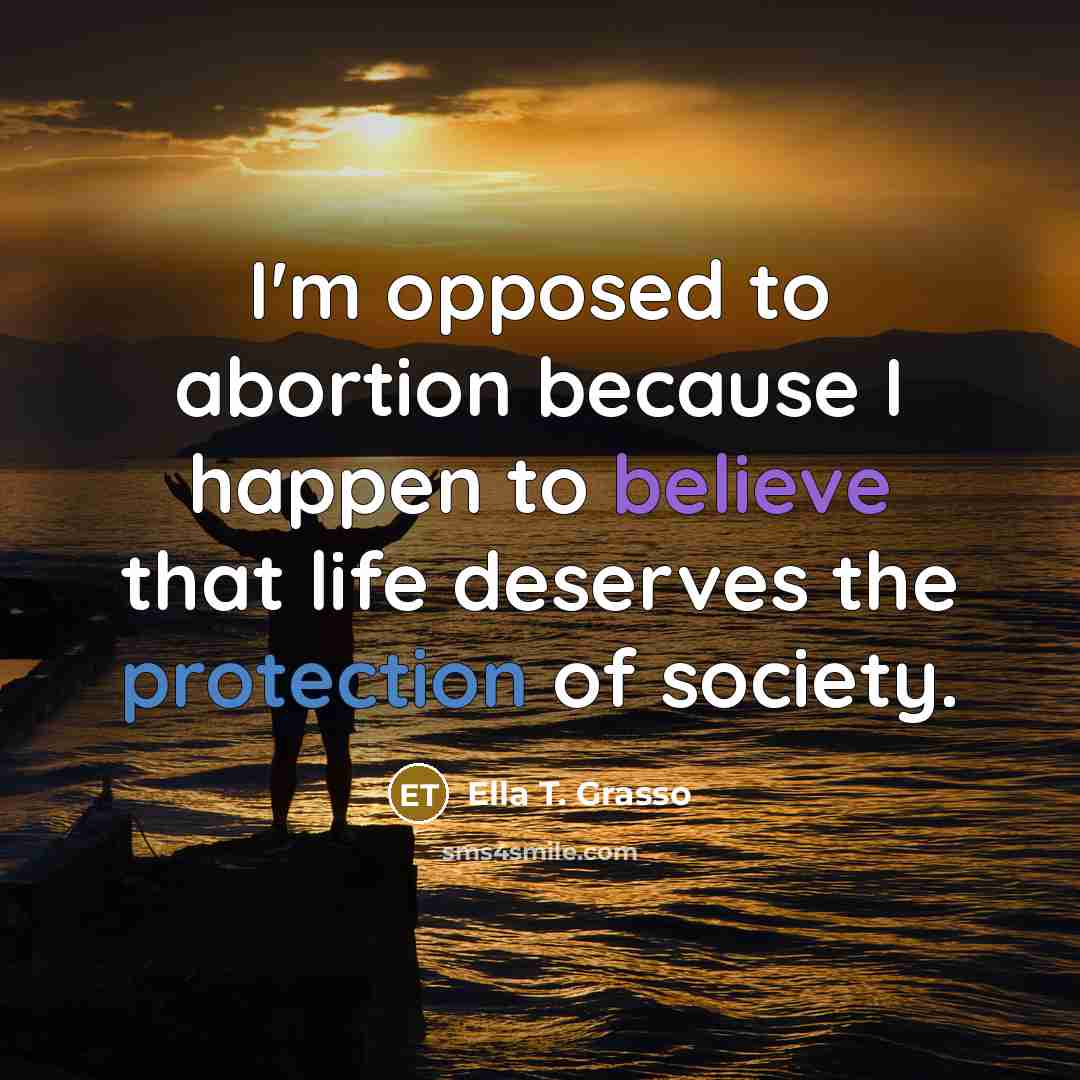 “I'm opposed to abortion because I happen to believe that…” quote by Ella T. Grasso