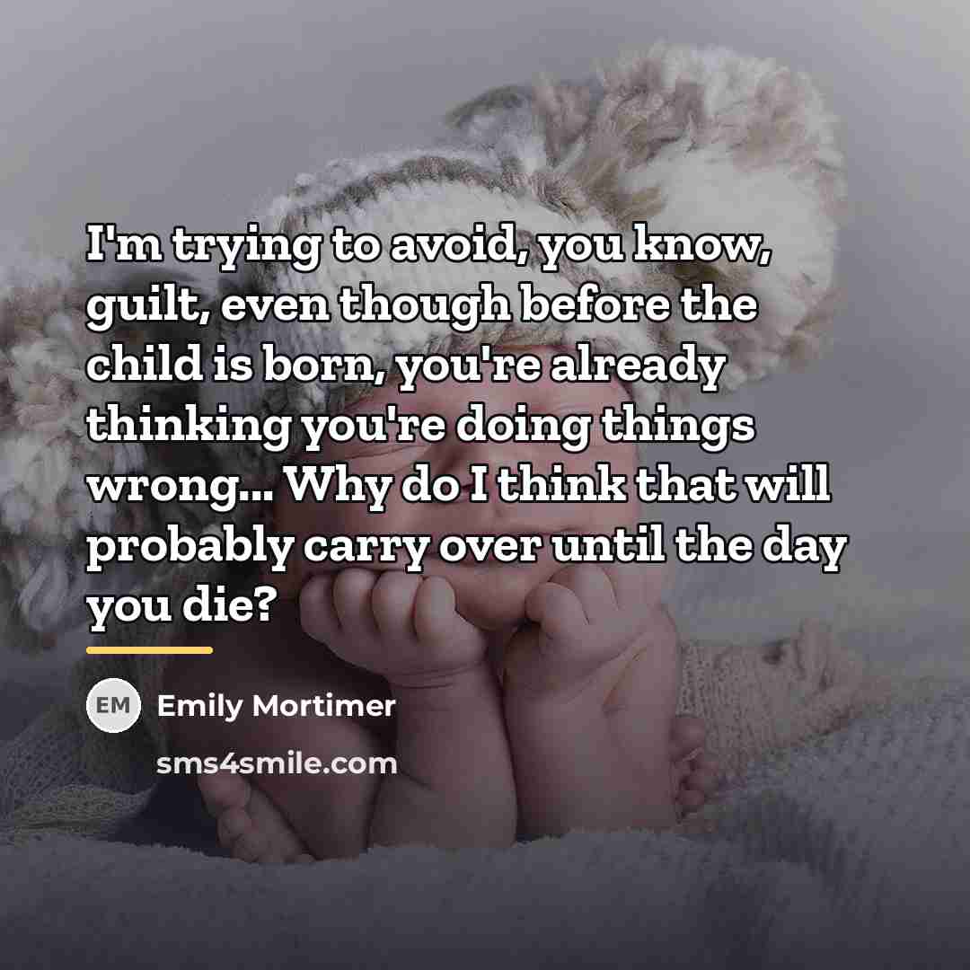 “I'm trying to avoid, you know, guilt, even though before…” quote by Emily Mortimer