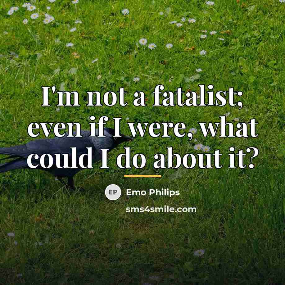 “I'm not a fatalist; even if I were, what could…” quote by Emo Philips